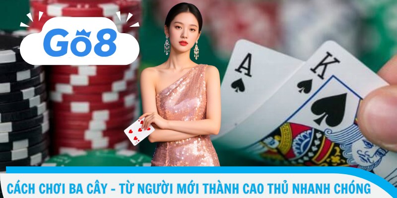 Cách Chơi Ba Cây - Từ Người Mới Thành Cao Thủ Nhanh Chóng 1 Cách Chơi ba cây - Từ Người Mới Thành Cao Thủ Nhanh Chóng