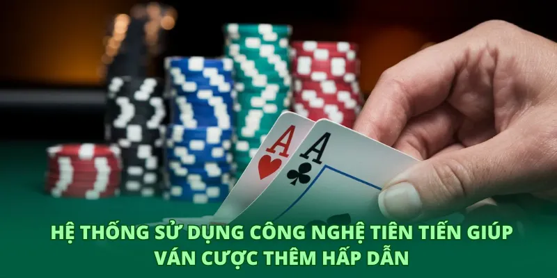 Hệ thống sử dụng công nghệ tiên tiến giúp ván cược thêm hấp dẫn