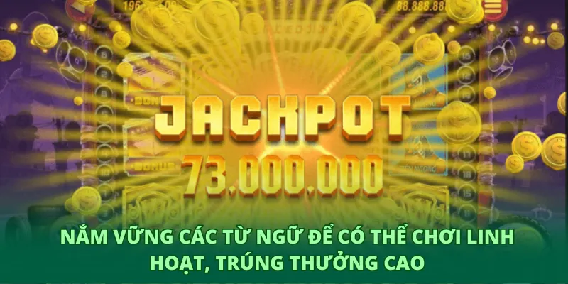 Nắm vững các từ ngữ để có thể chơi linh hoạt, trúng thưởng cao