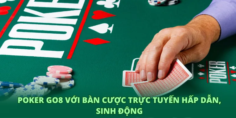 Poker GO8 với bàn cược trực tuyến hấp dẫn, sinh động