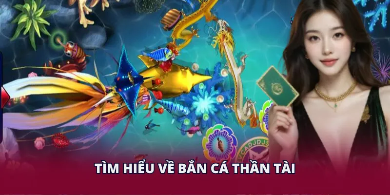 Tìm hiểu về bắn cá Thần Tài