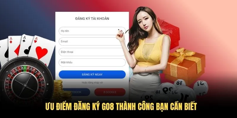 Cách Đăng Ký GO8 Thật Tiện Lợi, Nhanh Chóng Trong 2026 3 Ưu điểm đăng ký GO8 thành công bạn cần biết
